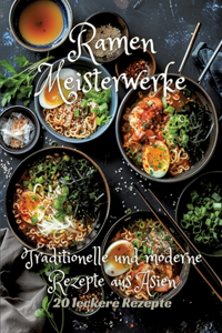 Ramen Meisterwerke: Traditionelle und moderne Rezepte aus Asien