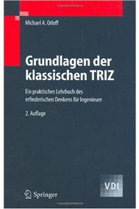 Grundlagen der klassischen Triz: Ein praktisches Lehrbuch des erfinderischen Denkens fur Ingenieure