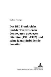 Das Bild Frankreichs Und Der Franzosen in Der Neueren Quebecer Literatur (1941-1982) Und Seine Identitaetsbildende Funktion