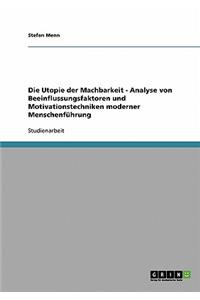 Utopie der Machbarkeit - Analyse von Beeinflussungsfaktoren und Motivationstechniken moderner Menschenführung