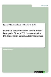 Eltern als Emotionstrainer ihrer Kinder? Lernspiele für den EQ? Umsetzung des EQ-Konzepts in aktuellen Elternratgebern