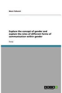 Explore the concept of gender and explain the roles of different forms of communication within gender