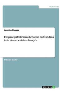 L'espace palestinien à l'époque du Mur dans trois documentaires français