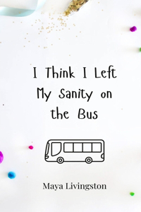 I Think I Left My Sanity on the Bus