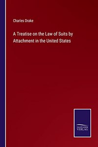 A Treatise on the Law of Suits by Attachment in the United States
