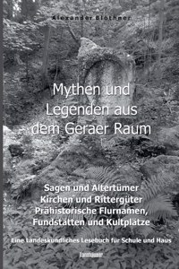 Mythen und Legenden aus dem Geraer Raum - Sagen und Altertümer, Kirchen und Rittergüter, Prähistorische Flurnamen, Fundstätten und Kultplätze