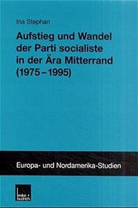Aufstieg Und Wandel Der Parti Socialiste in Der Ara Mitterrand (1971-1995)