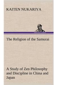 Religion of the Samurai A Study of Zen Philosophy and Discipline in China and Japan