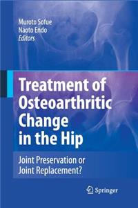 Treatment of Osteoarthritic Change in the Hip