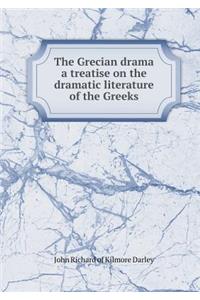 The Grecian Drama a Treatise on the Dramatic Literature of the Greeks
