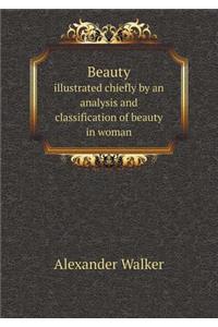 Beauty Illustrated Chiefly by an Analysis and Classification of Beauty in Woman