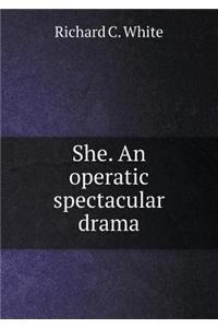 She. an Operatic Spectacular Drama