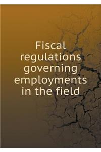 Fiscal regulations governing employments in the field