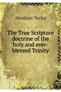 The True Scripture doctrine of the holy and ever-blessed Trinity