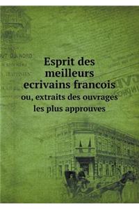 Esprit des meilleurs ecrivains francois ou, extraits des ouvrages les plus approuves
