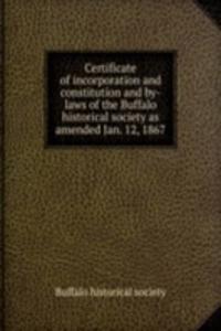 Certificate of incorporation and constitution and by-laws of the Buffalo historical society as amended Jan. 12, 1867
