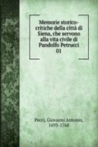 Memorie storico-critiche della citta di Siena, che servono alla vita civile di Pandolfo Petrucci