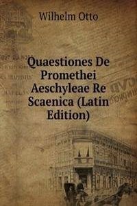 Quaestiones De Promethei Aeschyleae Re Scaenica (Latin Edition)