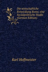 Die wirtschaftliche Entwicklung Roms; eine Socialpolitische Studie (German Edition)
