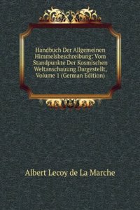 Handbuch Der Allgemeinen Himmelsbeschreibung: Vom Standpunkte Der Kosmischen Weltanschauung Dargestellt, Volume 1 (German Edition)