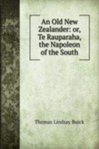 Old New Zealander: or, Te Rauparaha, the Napoleon of the South