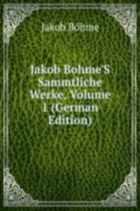 Jakob Bohme's Sammtliche Werke