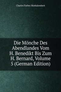 Die Monche Des Abendlandes Vom H. Benedikt Bis Zum H. Bernard, Volume 5 (German Edition)