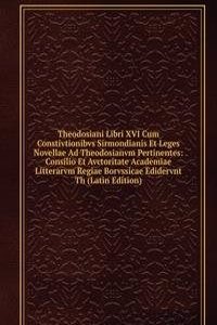 Theodosiani Libri XVI Cum Constivtionibvs Sirmondianis Et Leges Novellae Ad Theodosianvm Pertinentes: Consilio Et Avctoritate Academiae Litterarvm Regiae Borvssicae Edidervnt Th (Latin Edition)