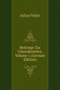 Beitraege Zur Urkundenlehre, Volume 1 (German Edition)