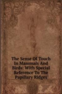 Sense Of Touch In Mammals And Birds: With Special Reference To The Papillary Ridges
