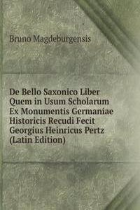 De Bello Saxonico Liber Quem in Usum Scholarum Ex Monumentis Germaniae Historicis Recudi Fecit Georgius Heinricus Pertz (Latin Edition)