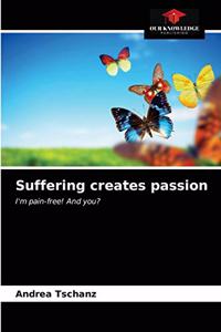 Suffering creates passion