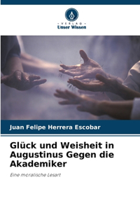 Glück und Weisheit in Augustinus Gegen die Akademiker
