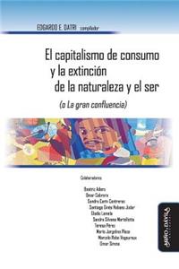 El Capitalismo de Consumo Y La Extinci�n de la Naturaleza Y El Ser (O La Gran Confluencia)