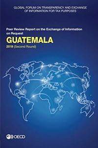 Global Forum on Transparency and Exchange of Information for Tax Purposes: Guatemala 2019 (Second Round) Peer Review Report on the Exchange of Information on Request