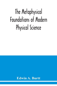 metaphysical foundations of modern physical science; a historical and critical essay