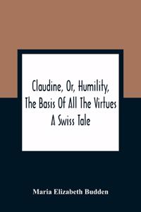 Claudine, Or, Humility, The Basis Of All The Virtues