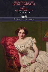 The Importance of Being Earnest & Vera; or, The Nihilists