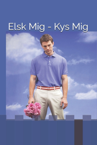 Elsk Mig - Kys Mig