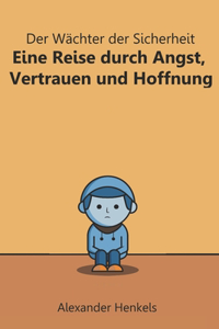 Der Wächter der Sicherheit Eine Reise durch Angst, Vertrauen und Hoffnung