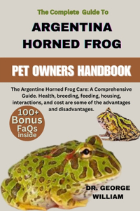 Argentine Horned Frog: The Argentine Horned Frog Care: A Comprehensive Guide. Health, breeding, feeding, housing, interactions, and cost are some of the advantages and dis