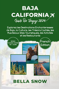 Baja California Guide de Voyage 2024: Explorez les Destinations Enchanteresses de Baja, la Culture, les Trésors Cachés, les Plus Beaux Sites Touristiques, les Activités et les Restaurant