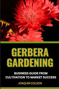Gerbera Gardening Business Guide from Cultivation to Market Success