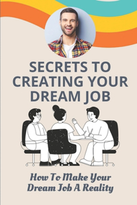 Secrets To Creating Your Dream Job