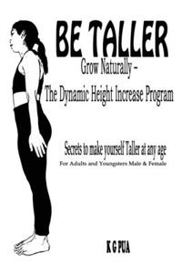 Be Taller, Grow Naturally - The Dynamic Height Increase Program Secrets to make yourself Taller at any age