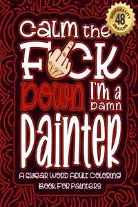 Calm The F*ck Down I'm a Painter