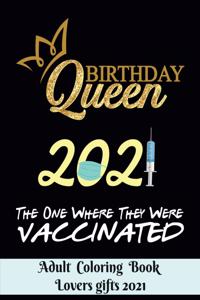 Birthday Queen 2021 The one where they were vaccinated - Adult Coloring Book - Lovers gifts 2021