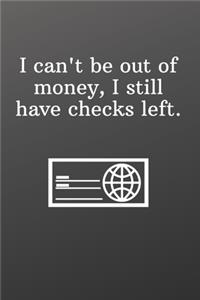 I can't be out of money, I still have checks left.