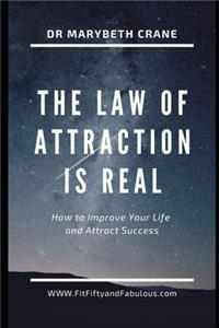 Law of Attraction is Real!: How to Improve Your Life and Attract Success