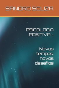 PSICOLOGIA POSITIVA - Novos tempos, novos desafios